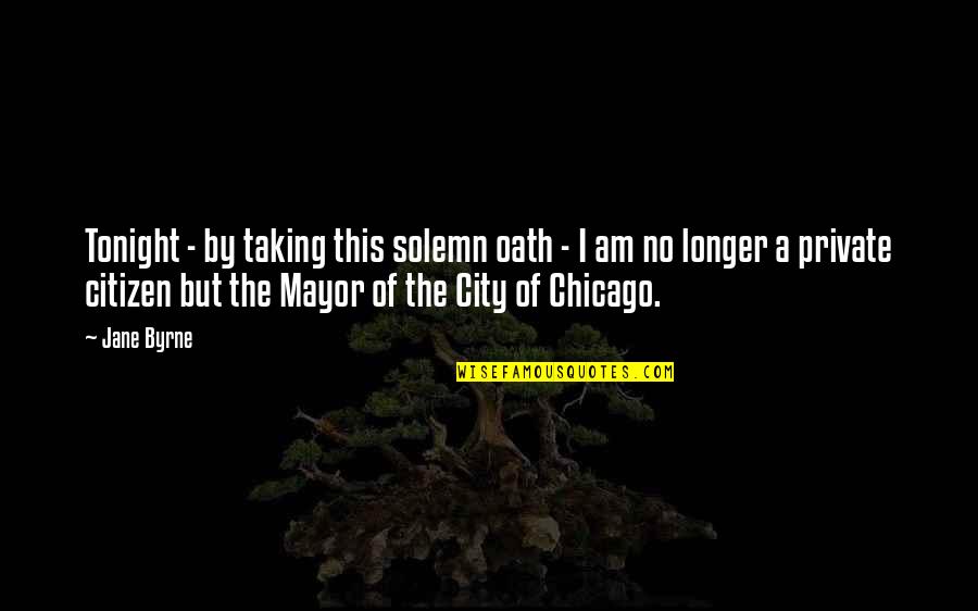 Duspara Ivan Quotes By Jane Byrne: Tonight - by taking this solemn oath -