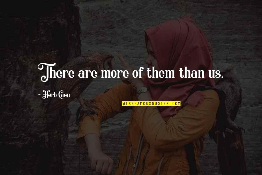 Dusro Ko Quotes By Herb Caen: There are more of them than us. Dusro Ko Quotes By Herb Caen: There are more of them than us.