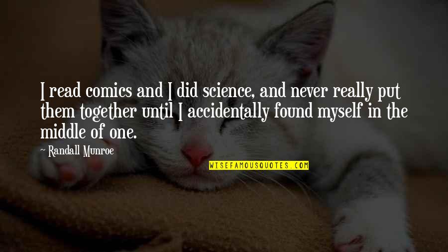 Dusro Ko Quotes By Randall Munroe: I read comics and I did science, and Dusro Ko Quotes By Randall Munroe: I read comics and I did science, and