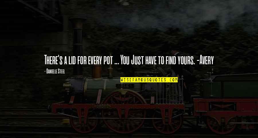 Dussart Immo Quotes By Danielle Steel: There's a lid for every pot ... You Dussart Immo Quotes By Danielle Steel: There's a lid for every pot ... You