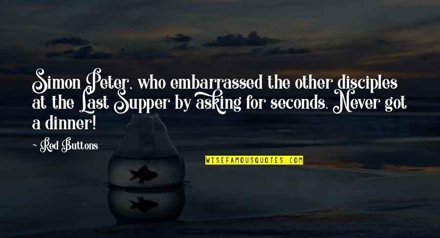 Dussaussois Suisse Quotes By Red Buttons: Simon Peter, who embarrassed the other disciples at Dussaussois Suisse Quotes By Red Buttons: Simon Peter, who embarrassed the other disciples at