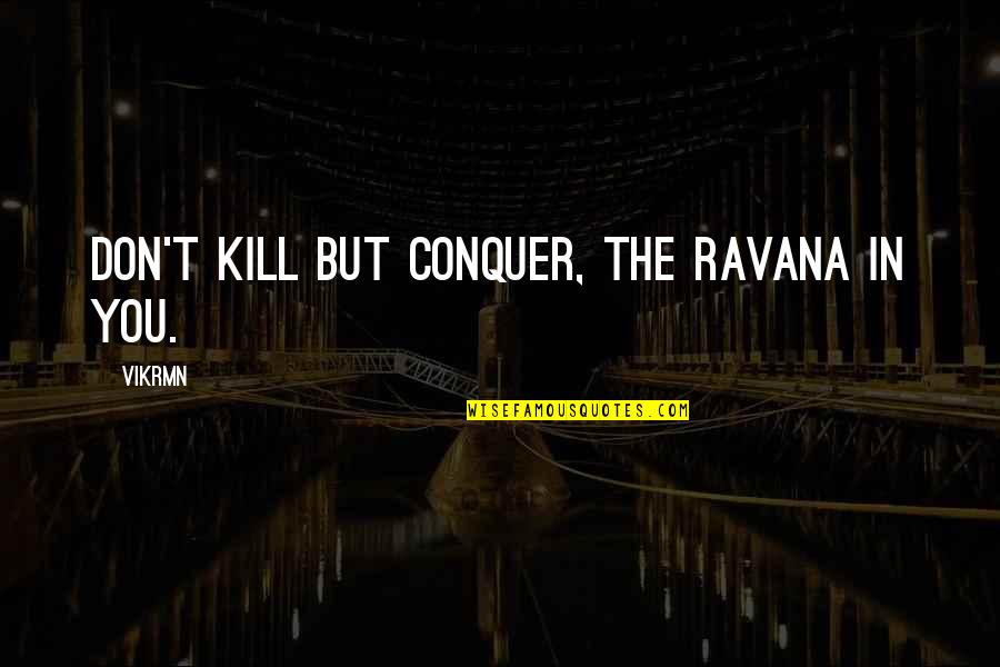 Dussehra Quotes By Vikrmn: Don't kill but conquer, the Ravana in you.