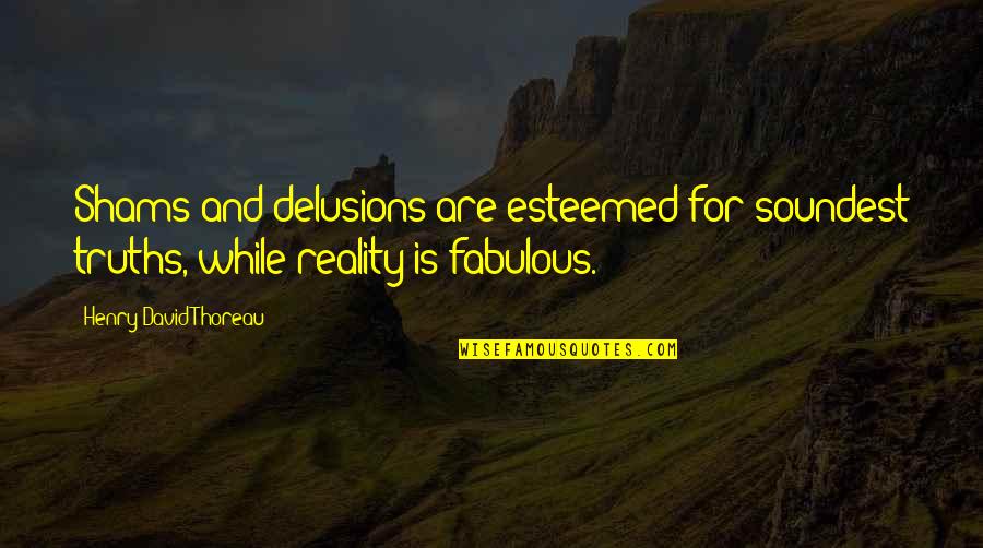 Dussman Quotes By Henry David Thoreau: Shams and delusions are esteemed for soundest truths,