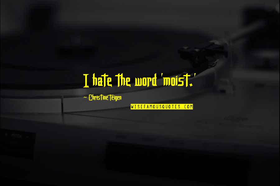 Dust Balls In Brushes Quotes By Christine Teigen: I hate the word 'moist.' Dust Balls In Brushes Quotes By Christine Teigen: I hate the word 'moist.'
