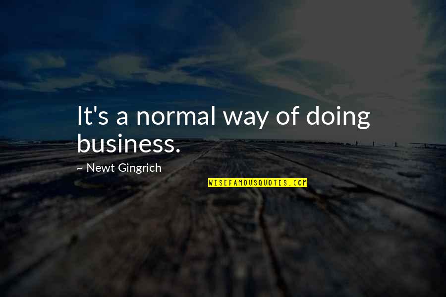 Dust Balls In Brushes Quotes By Newt Gingrich: It's a normal way of doing business. Dust Balls In Brushes Quotes By Newt Gingrich: It's a normal way of doing business.
