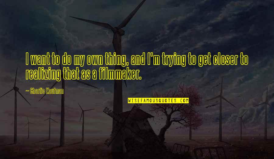 Dust Balls In Texas Quotes By Charlie Kaufman: I want to do my own thing, and Dust Balls In Texas Quotes By Charlie Kaufman: I want to do my own thing, and