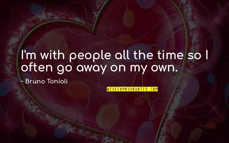 Dust Bowl Survivor Quotes By Bruno Tonioli: I'm with people all the time so I Dust Bowl Survivor Quotes By Bruno Tonioli: I'm with people all the time so I