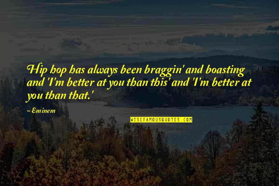 Dust Bowl Survivor Quotes By Eminem: Hip hop has always been braggin' and boasting Dust Bowl Survivor Quotes By Eminem: Hip hop has always been braggin' and boasting