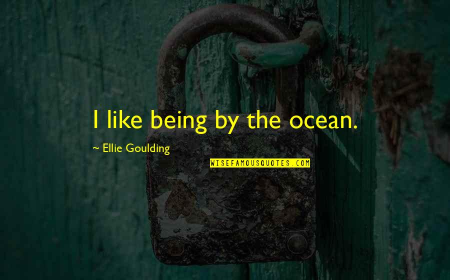 Dust Cover Quotes By Ellie Goulding: I like being by the ocean.