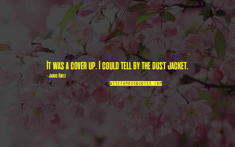 Dust Cover Quotes By Jarod Kintz: It was a cover up. I could tell