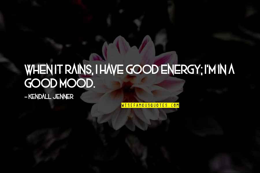 Dust Cover Quotes By Kendall Jenner: When it rains, I have good energy; I'm