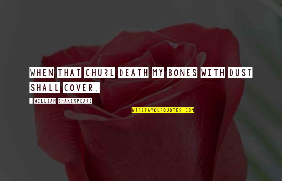 Dust Cover Quotes By William Shakespeare: When that churl Death my bones with dust