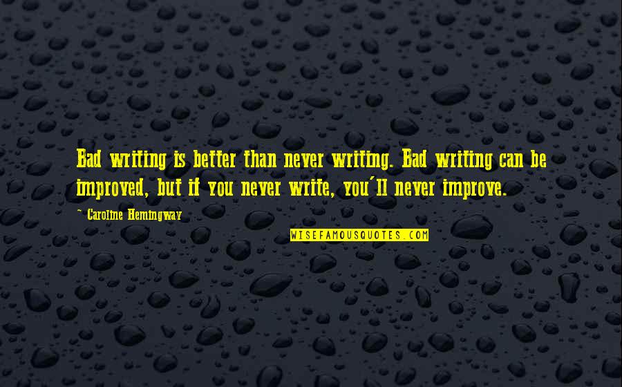 Dust Jacket Quotes By Caroline Hemingway: Bad writing is better than never writing. Bad