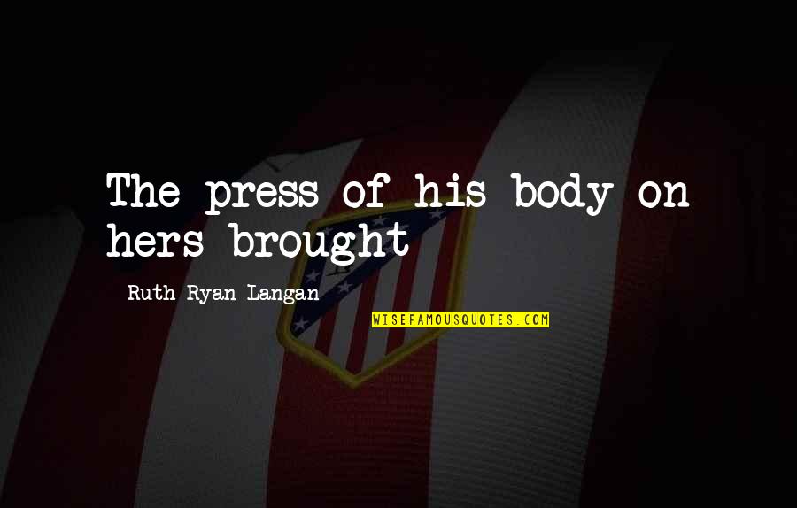 Dust Jacket Quotes By Ruth Ryan Langan: The press of his body on hers brought