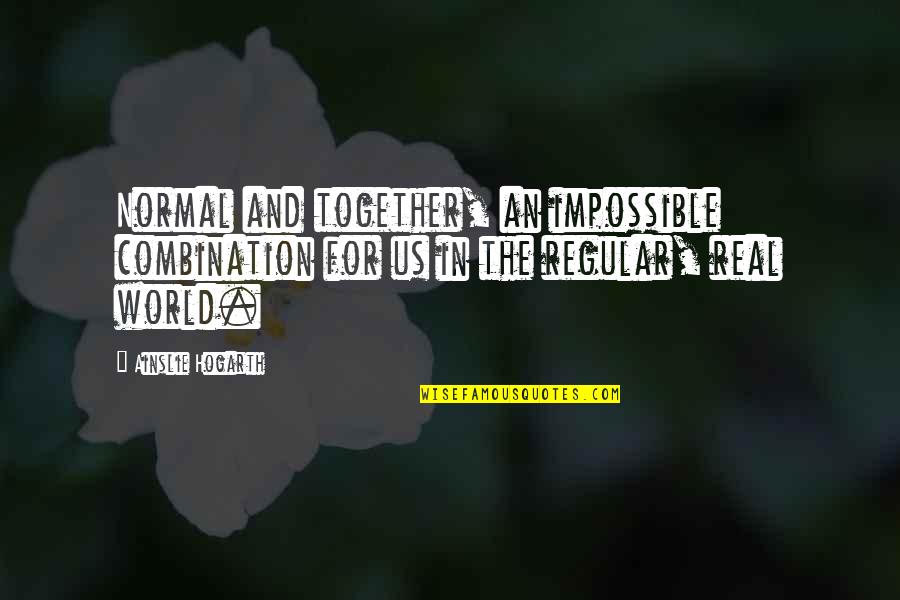 Dust Jackets Protected Quotes By Ainslie Hogarth: Normal and together, an impossible combination for us