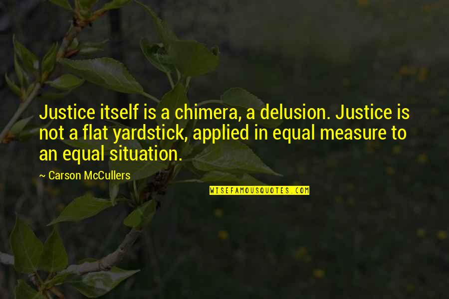 Dust Lands Quotes By Carson McCullers: Justice itself is a chimera, a delusion. Justice