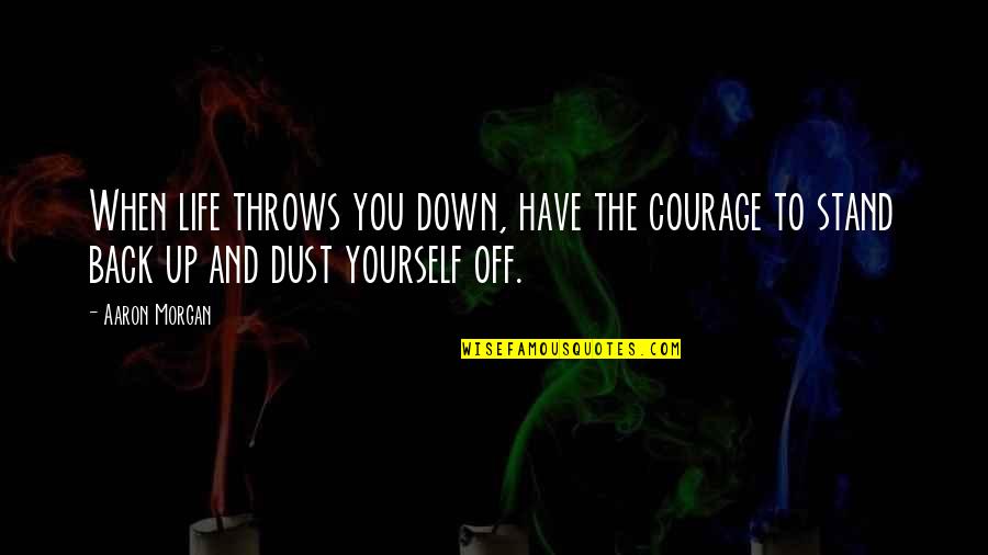 Dust Off Quotes By Aaron Morgan: When life throws you down, have the courage