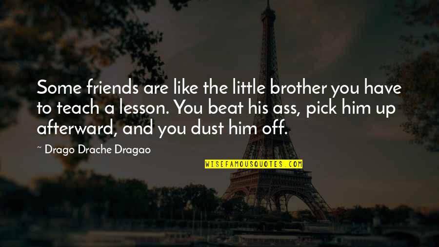 Dust Off Quotes By Drago Drache Dragao: Some friends are like the little brother you