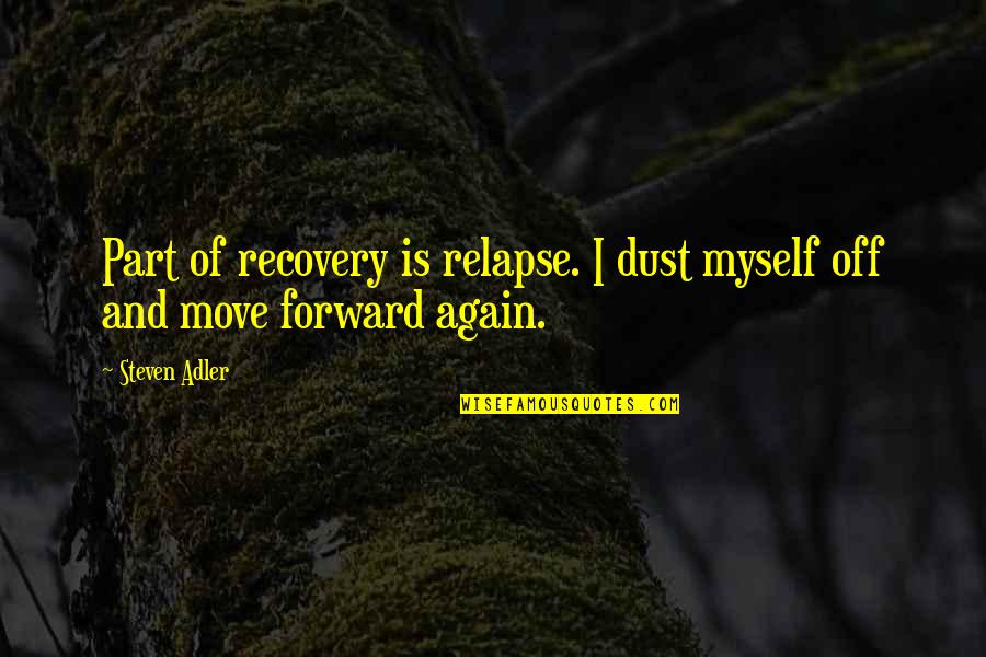 Dust Off Quotes By Steven Adler: Part of recovery is relapse. I dust myself