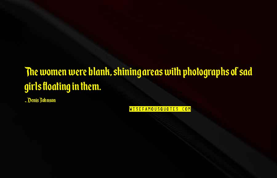 Dust Particle Quotes By Denis Johnson: The women were blank, shining areas with photographs