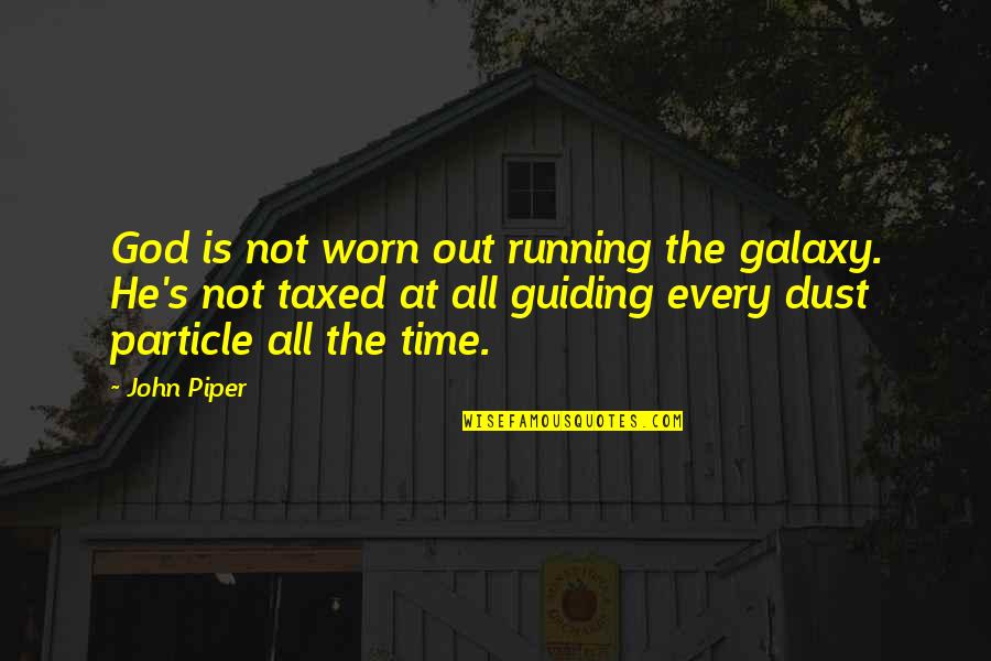 Dust Particle Quotes By John Piper: God is not worn out running the galaxy.