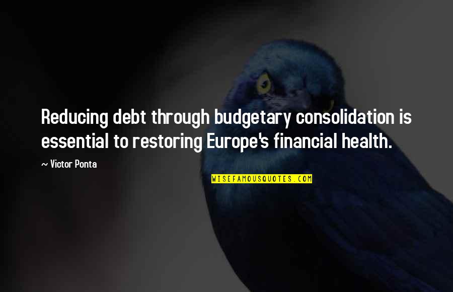 Dust The Twilight Quotes By Victor Ponta: Reducing debt through budgetary consolidation is essential to