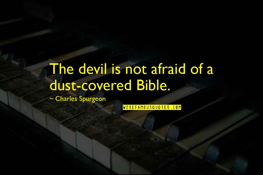 Dust To Dust Bible Quotes By Charles Spurgeon: The devil is not afraid of a dust-covered