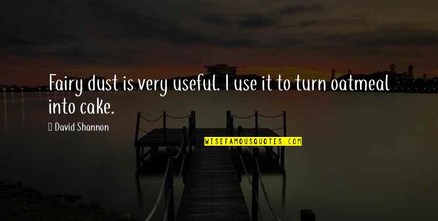 Dust To Dust Quotes By David Shannon: Fairy dust is very useful. I use it Dust To Dust Quotes By David Shannon: Fairy dust is very useful. I use it