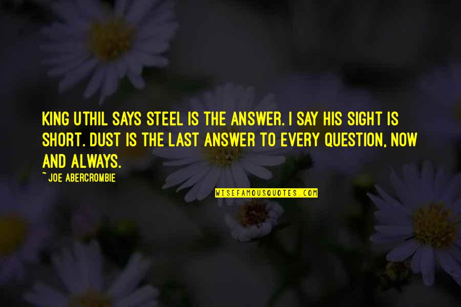 Dust To Dust Quotes By Joe Abercrombie: King Uthil says steel is the answer. I Dust To Dust Quotes By Joe Abercrombie: King Uthil says steel is the answer. I
