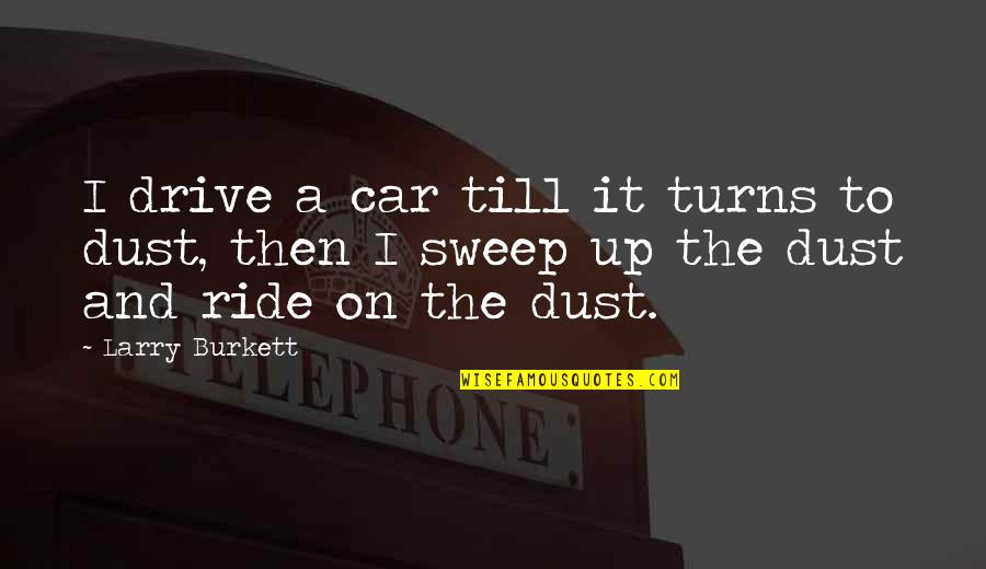 Dust To Dust Quotes By Larry Burkett: I drive a car till it turns to