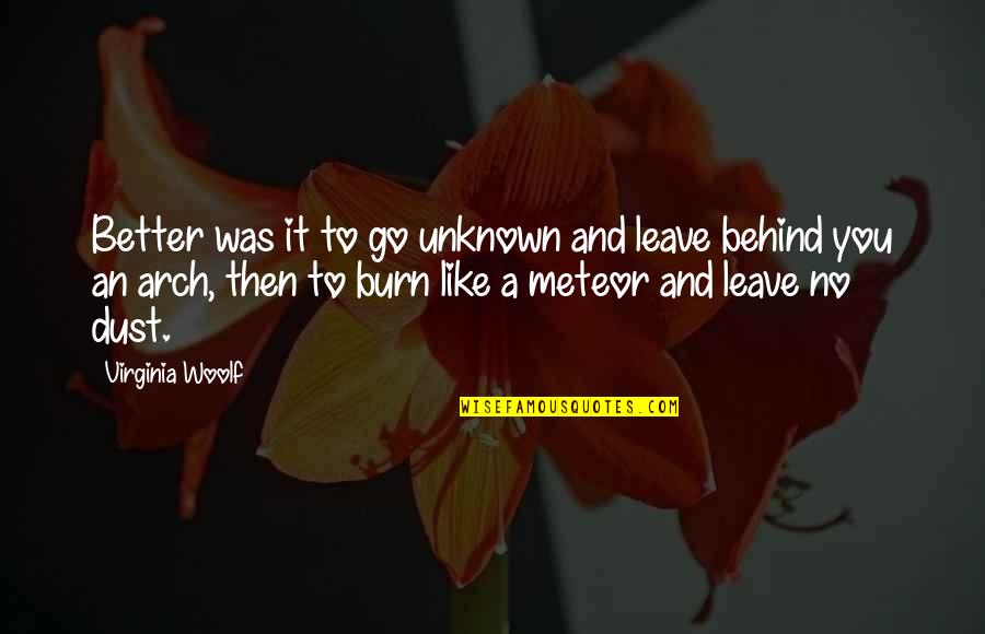 Dust To Dust Quotes By Virginia Woolf: Better was it to go unknown and leave Dust To Dust Quotes By Virginia Woolf: Better was it to go unknown and leave