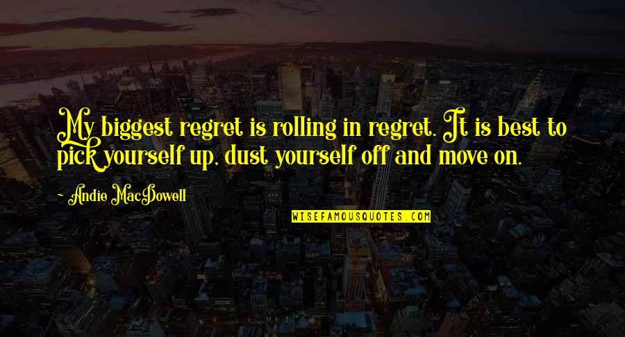 Dust Yourself Off Quotes By Andie MacDowell: My biggest regret is rolling in regret. It