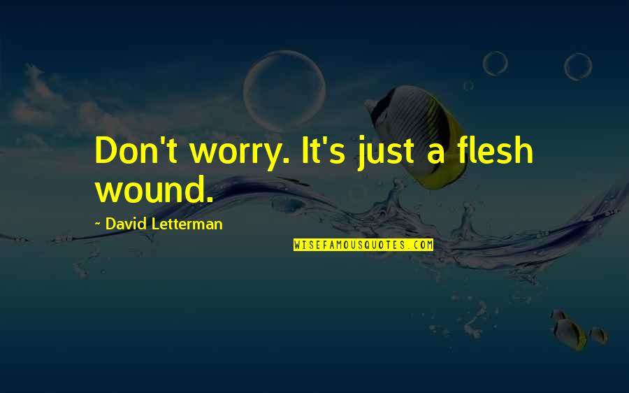 Dust Yourself Off Quotes By David Letterman: Don't worry. It's just a flesh wound.