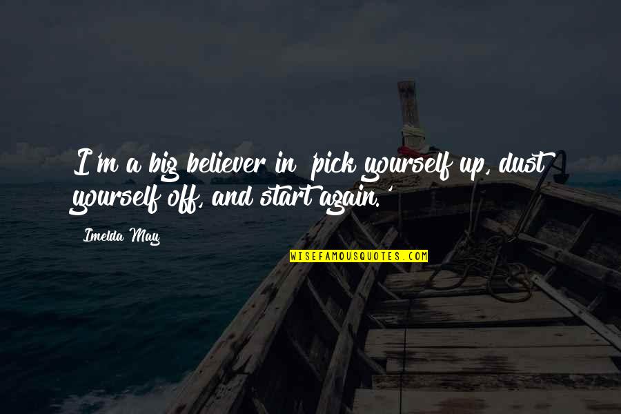 Dust Yourself Off Quotes By Imelda May: I'm a big believer in 'pick yourself up,