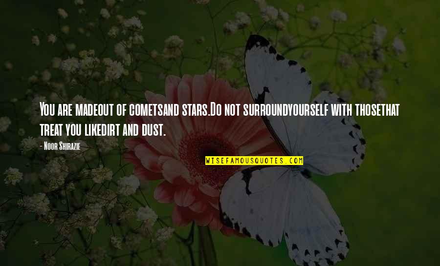 Dust Yourself Off Quotes By Noor Shirazie: You are madeout of cometsand stars.Do not surroundyourself