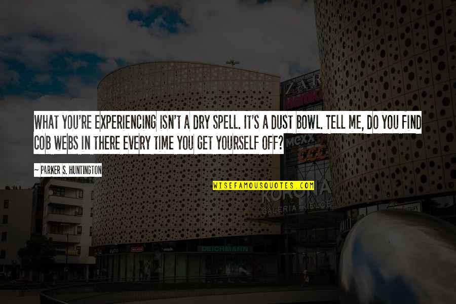 Dust Yourself Off Quotes By Parker S. Huntington: What you're experiencing isn't a dry spell. It's