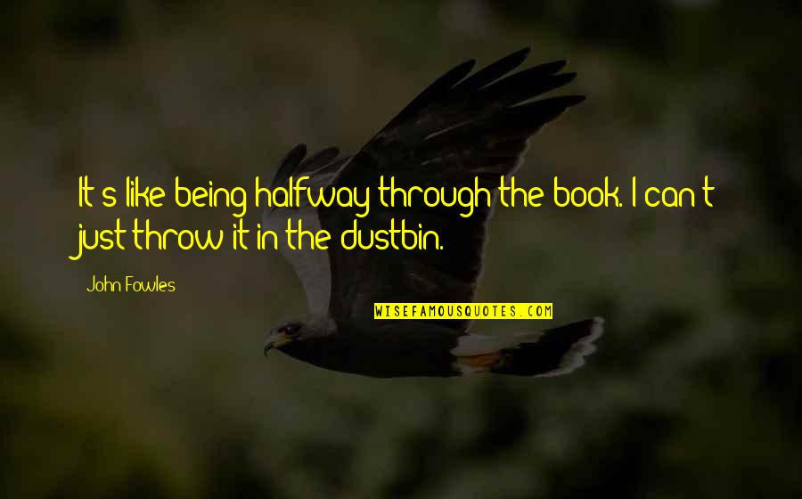 Dustbin Quotes By John Fowles: It's like being halfway through the book. I