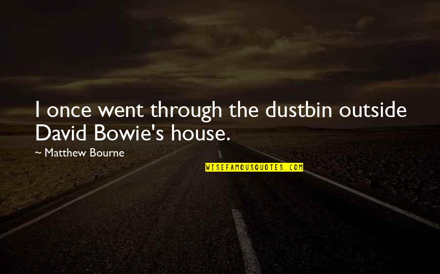 Dustbin Quotes By Matthew Bourne: I once went through the dustbin outside David Dustbin Quotes By Matthew Bourne: I once went through the dustbin outside David