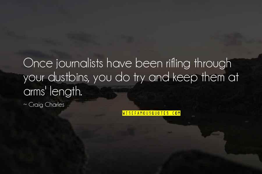 Dustbins Quotes By Craig Charles: Once journalists have been rifling through your dustbins, Dustbins Quotes By Craig Charles: Once journalists have been rifling through your dustbins,