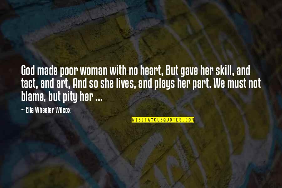 Dustbins Quotes By Ella Wheeler Wilcox: God made poor woman with no heart, But Dustbins Quotes By Ella Wheeler Wilcox: God made poor woman with no heart, But