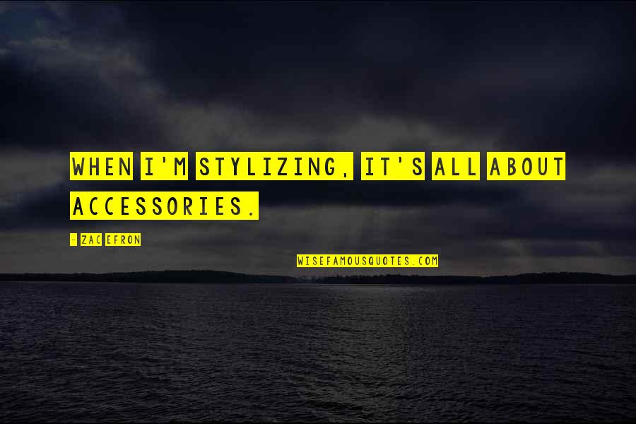 Dustbins Quotes By Zac Efron: When I'm stylizing, it's all about accessories. Dustbins Quotes By Zac Efron: When I'm stylizing, it's all about accessories.