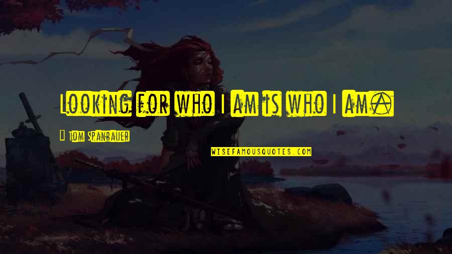 Dustbowls Quotes By Tom Spanbauer: Looking for who I am is who I