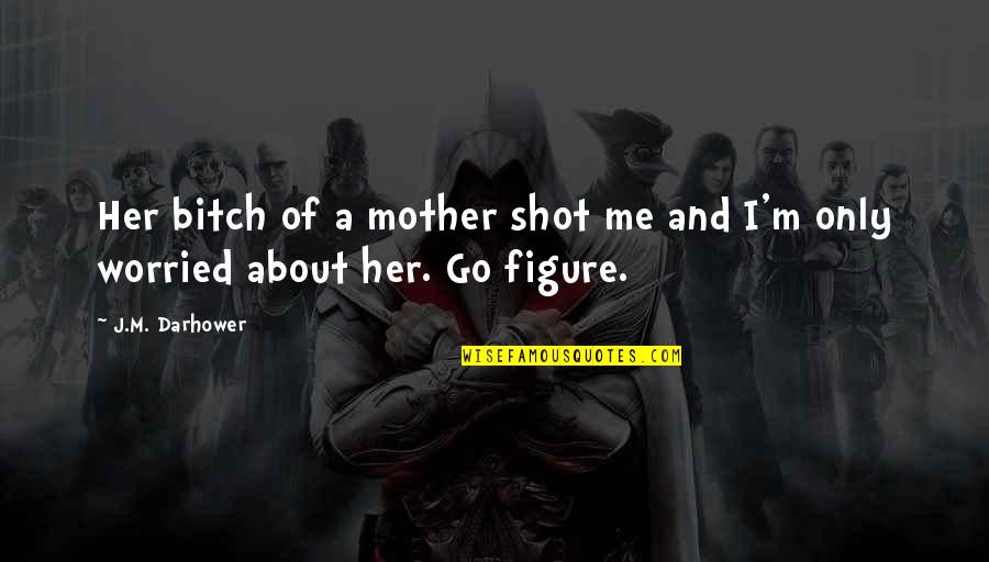 Dustbuster Quotes By J.M. Darhower: Her bitch of a mother shot me and