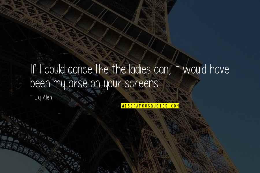 Dustbusters Aledo Quotes By Lily Allen: If I could dance like the ladies can,