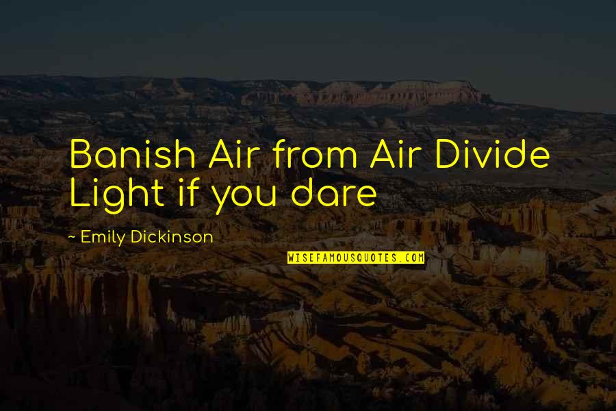 Dustbusters Quotes By Emily Dickinson: Banish Air from Air Divide Light if you Dustbusters Quotes By Emily Dickinson: Banish Air from Air Divide Light if you