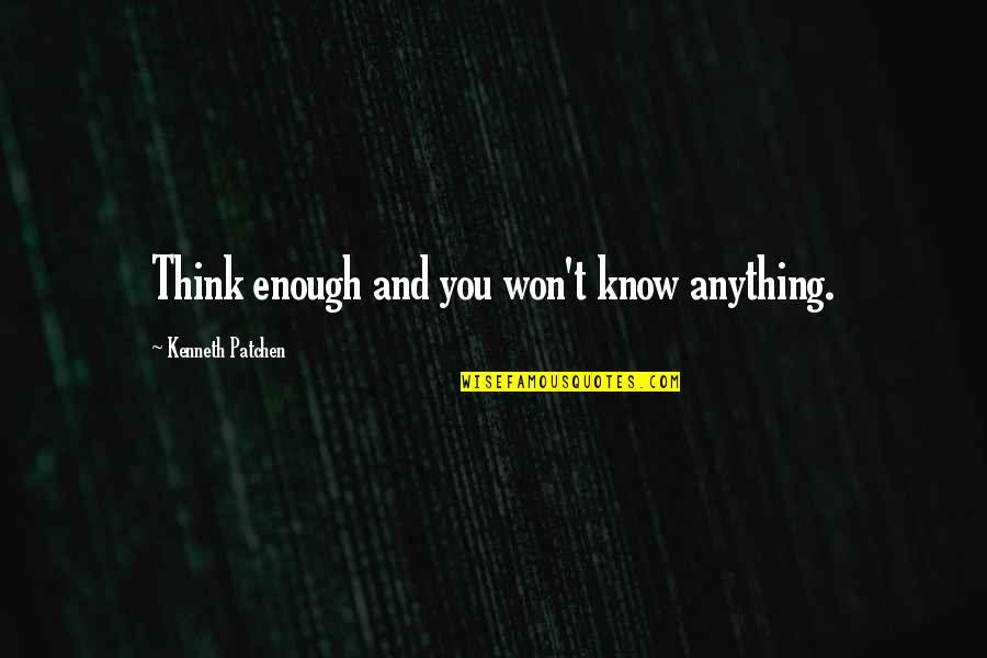 Dustbusters Wildland Quotes By Kenneth Patchen: Think enough and you won't know anything. Dustbusters Wildland Quotes By Kenneth Patchen: Think enough and you won't know anything.