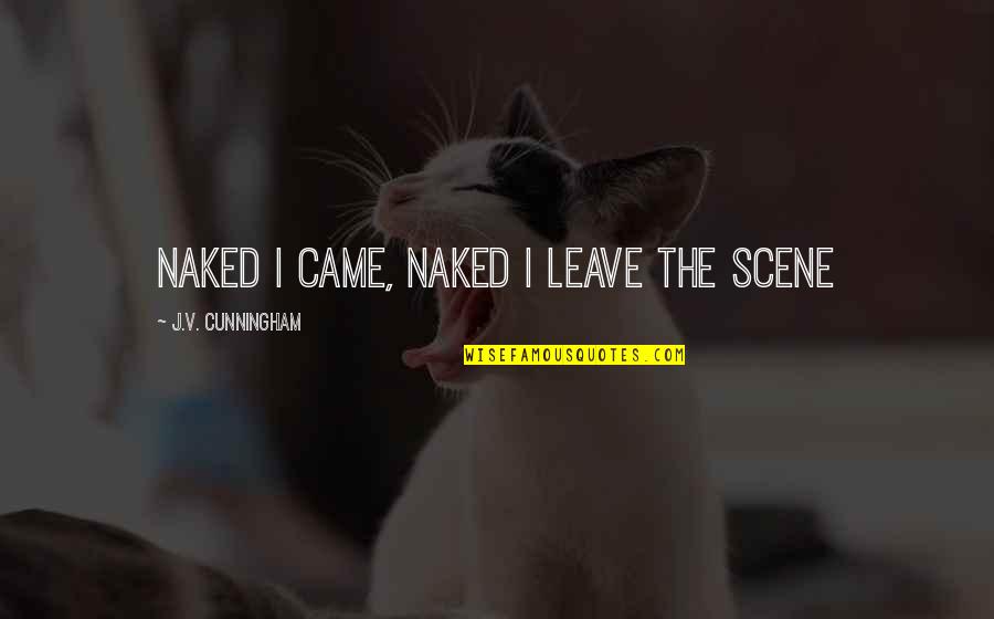 Duster Quotes By J.V. Cunningham: Naked I came, naked I leave the scene