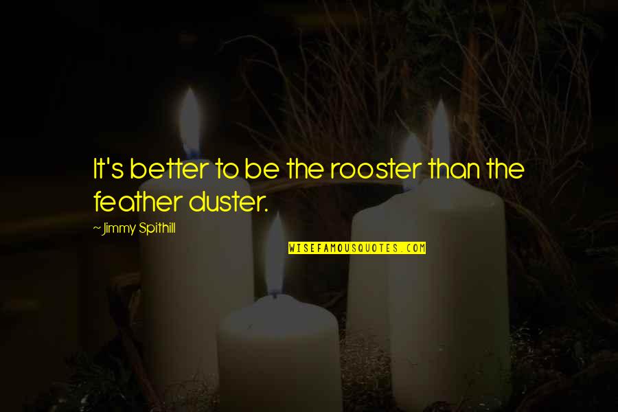 Duster Quotes By Jimmy Spithill: It's better to be the rooster than the