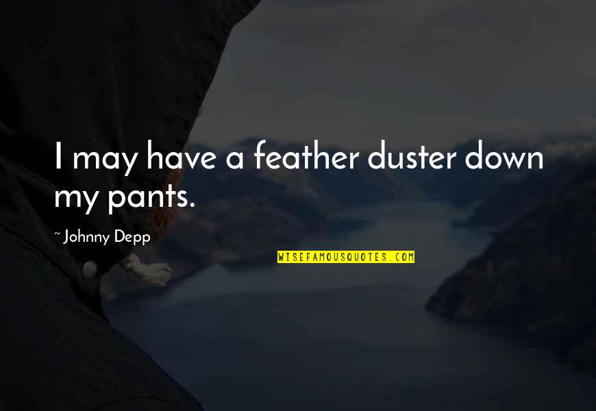 Duster Quotes By Johnny Depp: I may have a feather duster down my