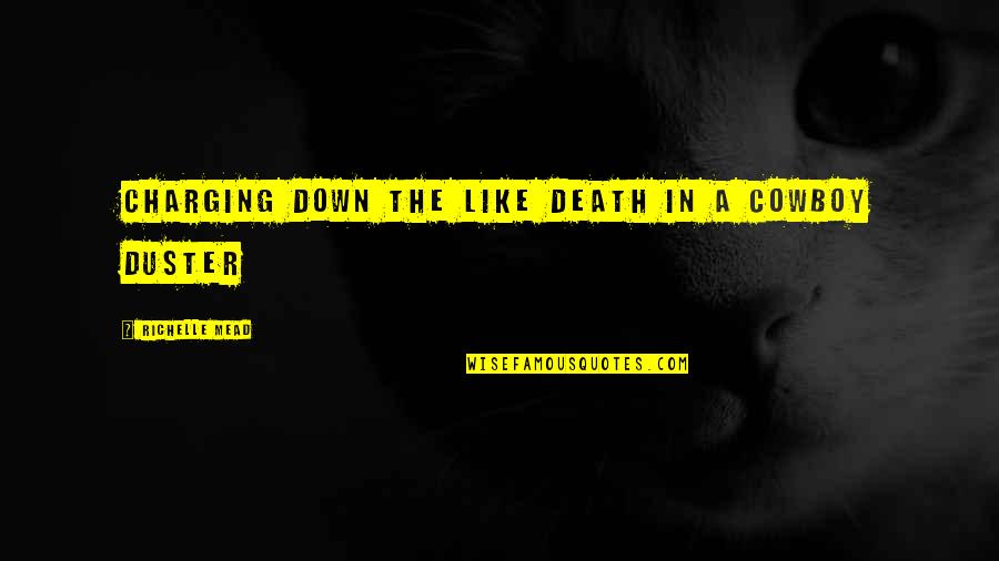 Duster's Quotes By Richelle Mead: Charging down the like death in a cowboy Duster's Quotes By Richelle Mead: Charging down the like death in a cowboy